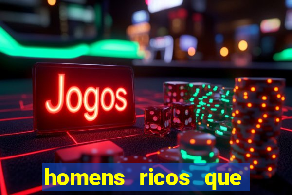 homens ricos que querem bancar